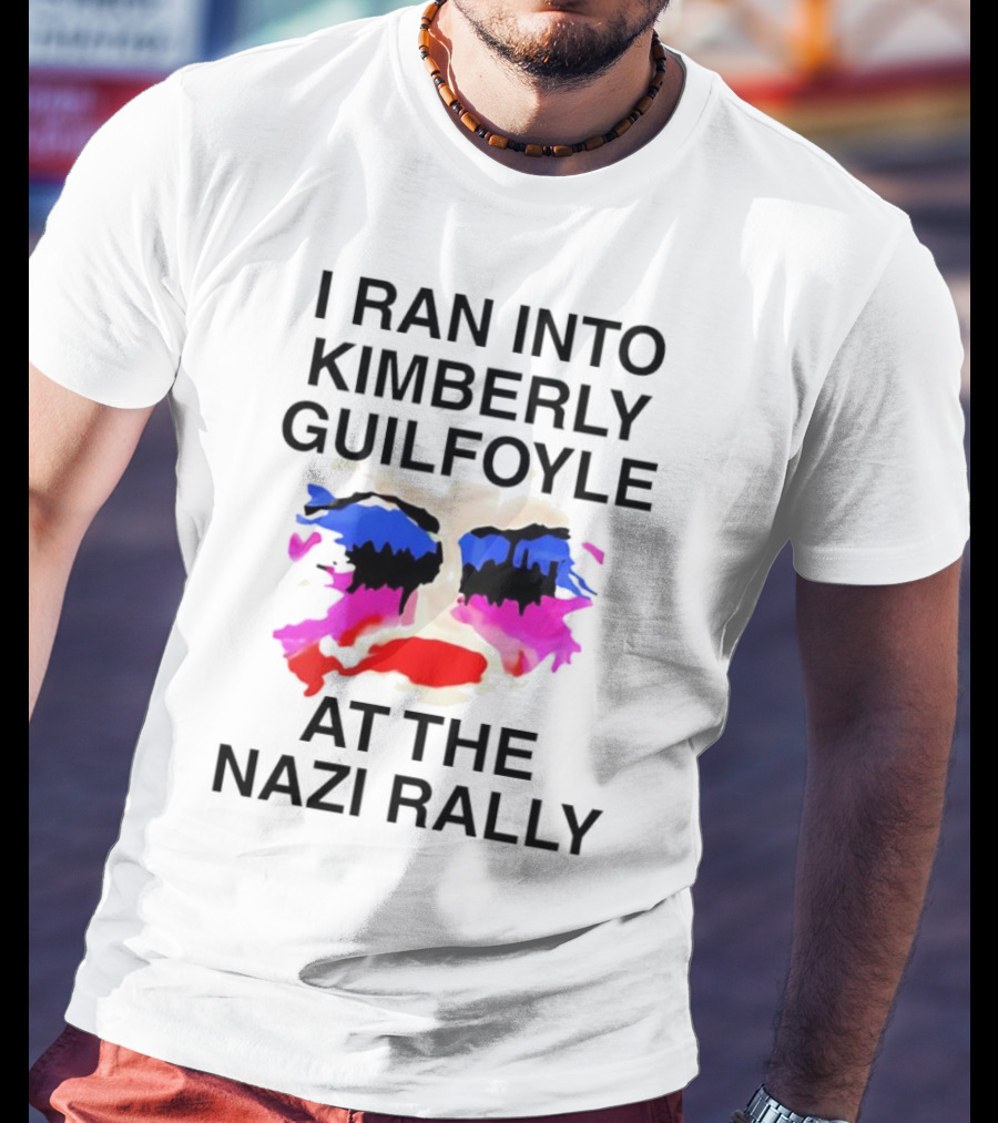 I Ran Into Kimberly Guilfoyle At The Nazi Rally T-Shirt