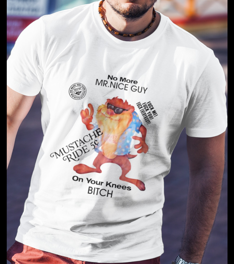 No More Mr Nice Guy Mustache Ride On Your Knees Bitch T-Shirt