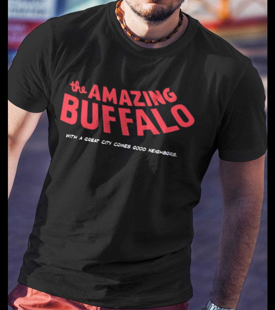 The Amazing Buffalo With A Great City Comes Good Neighbors T-Shirt