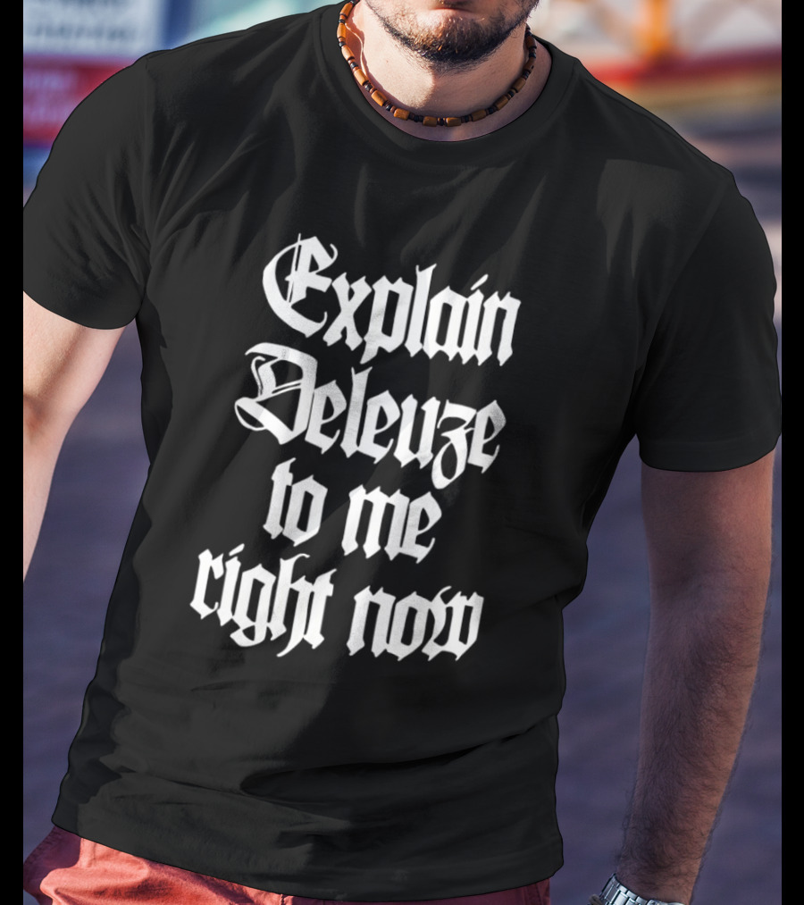 Explain Deleuze To Me Right Now Gothic Font T-Shirt
