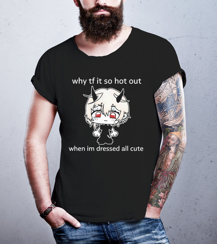 Why Tf It So Hot Out When Im Dressed All Cute Kawaii Demon Character T-Shirt