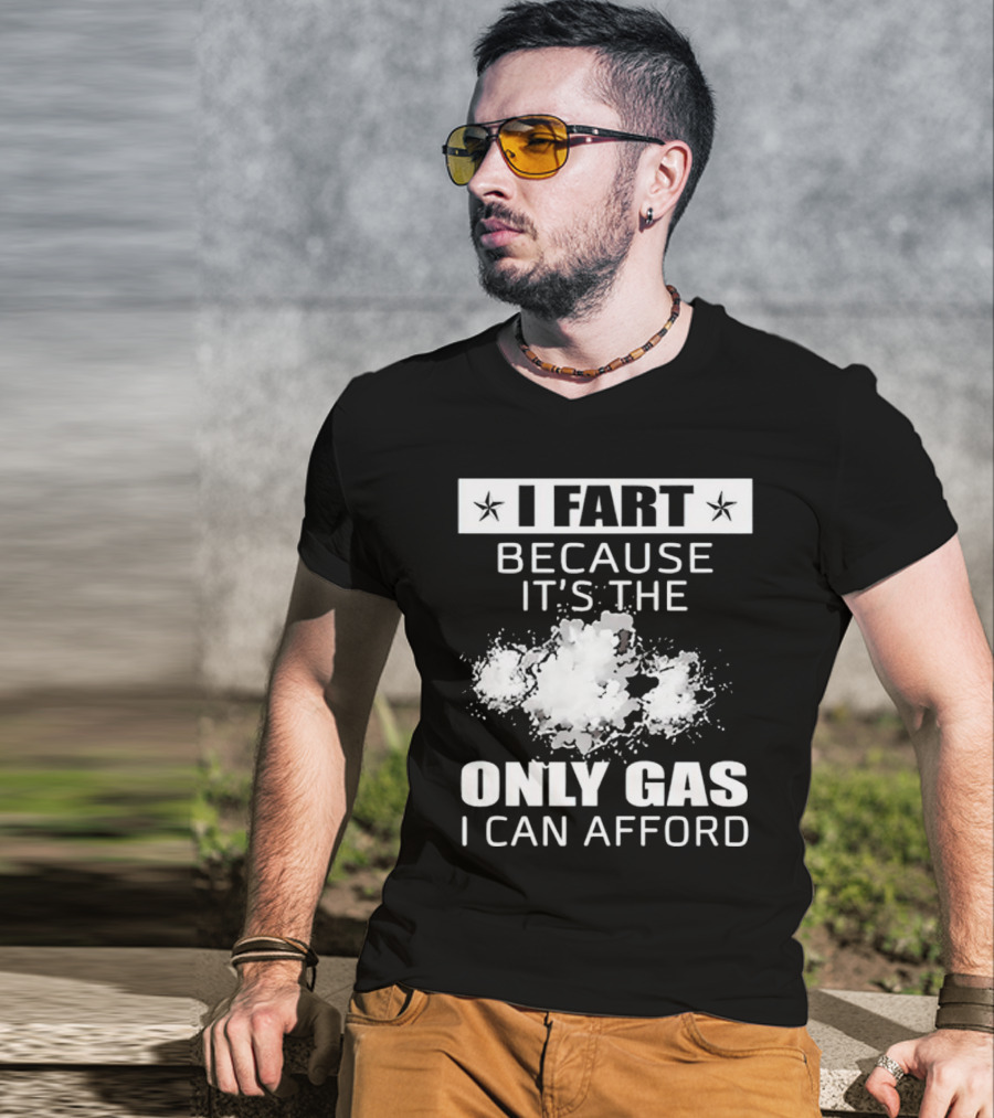 I Fart Because It's The Only Gas I Can Afford Explosive Humor T-Shirt