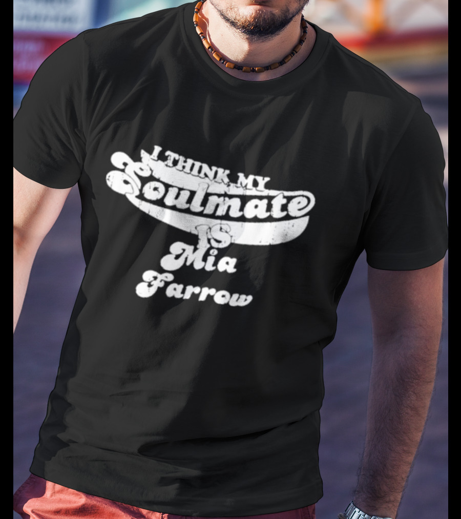 I Think My Soulmate Is Mia Farrow T-Shirt