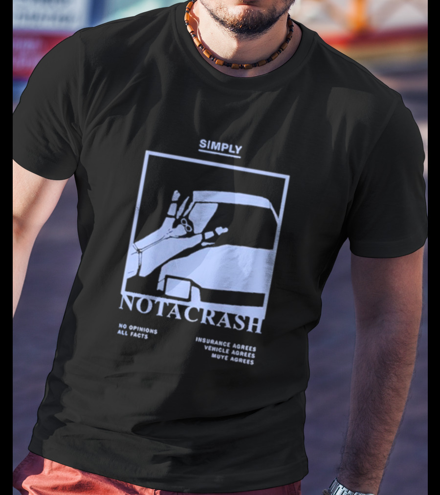 Simply Not A Crash No Opinions All Facts Insurance Agrees Vehicle Agrees Muye Agrees T-Shirt