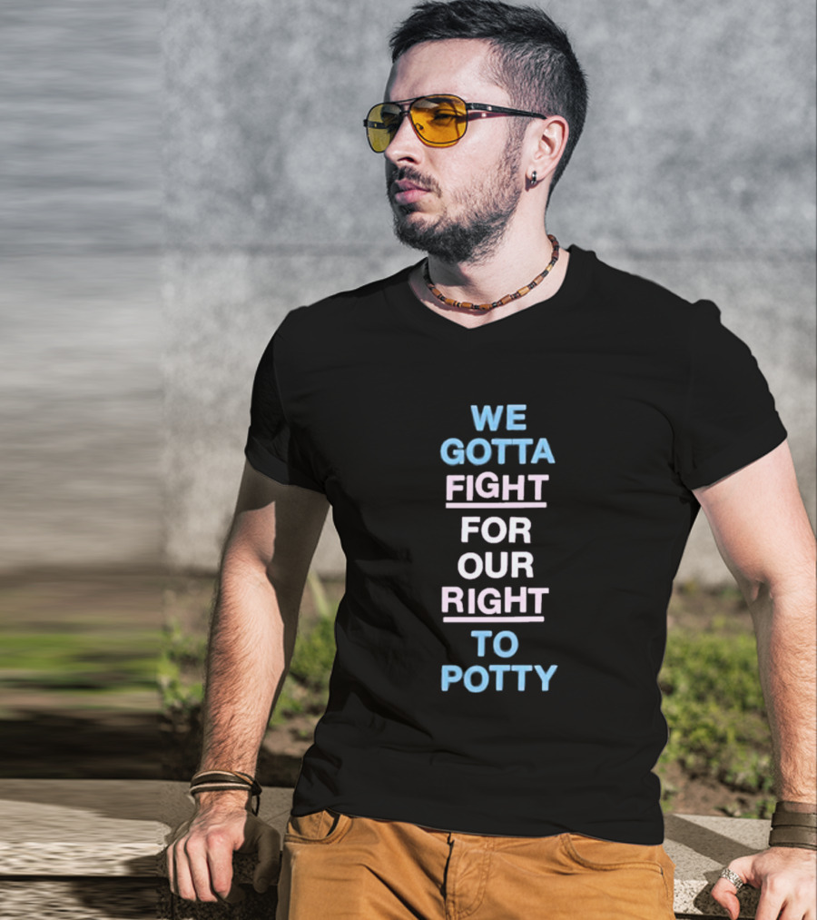 We Gotta Fight For Our Right To Potty T-Shirt