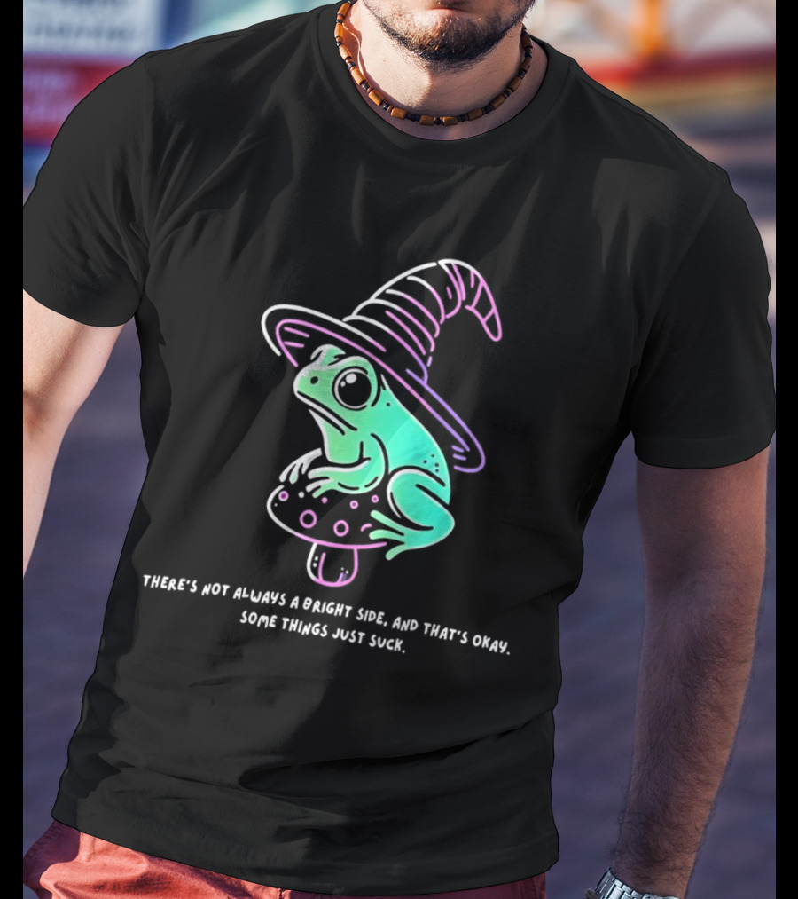 Frog Wizard On Mushroom With Witch Hat There's Not Always A Bright Side Some Things Just Suck T-Shirt