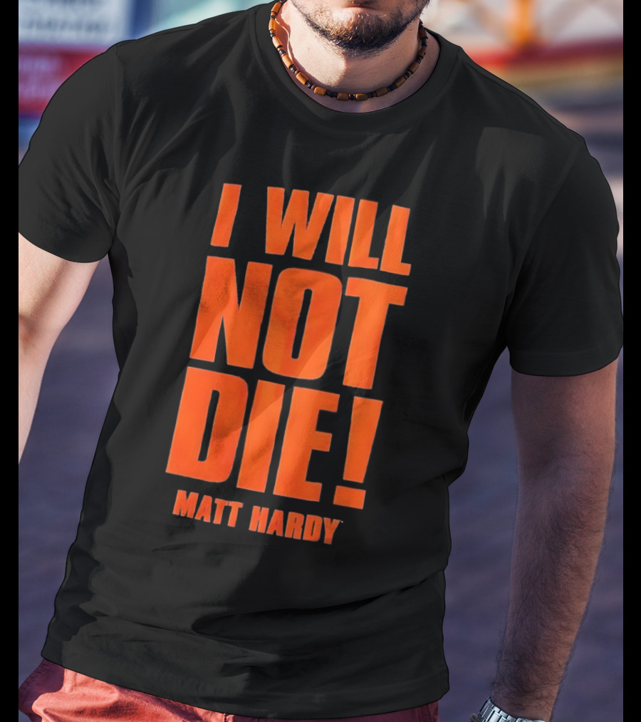 I Will Not Die Matt Hardy Wrestling T-Shirt