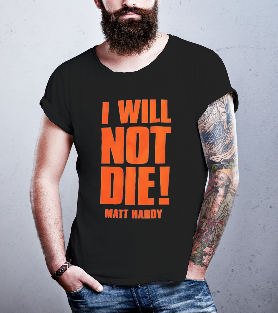 I Will Not Die Matt Hardy Wrestling T-Shirt