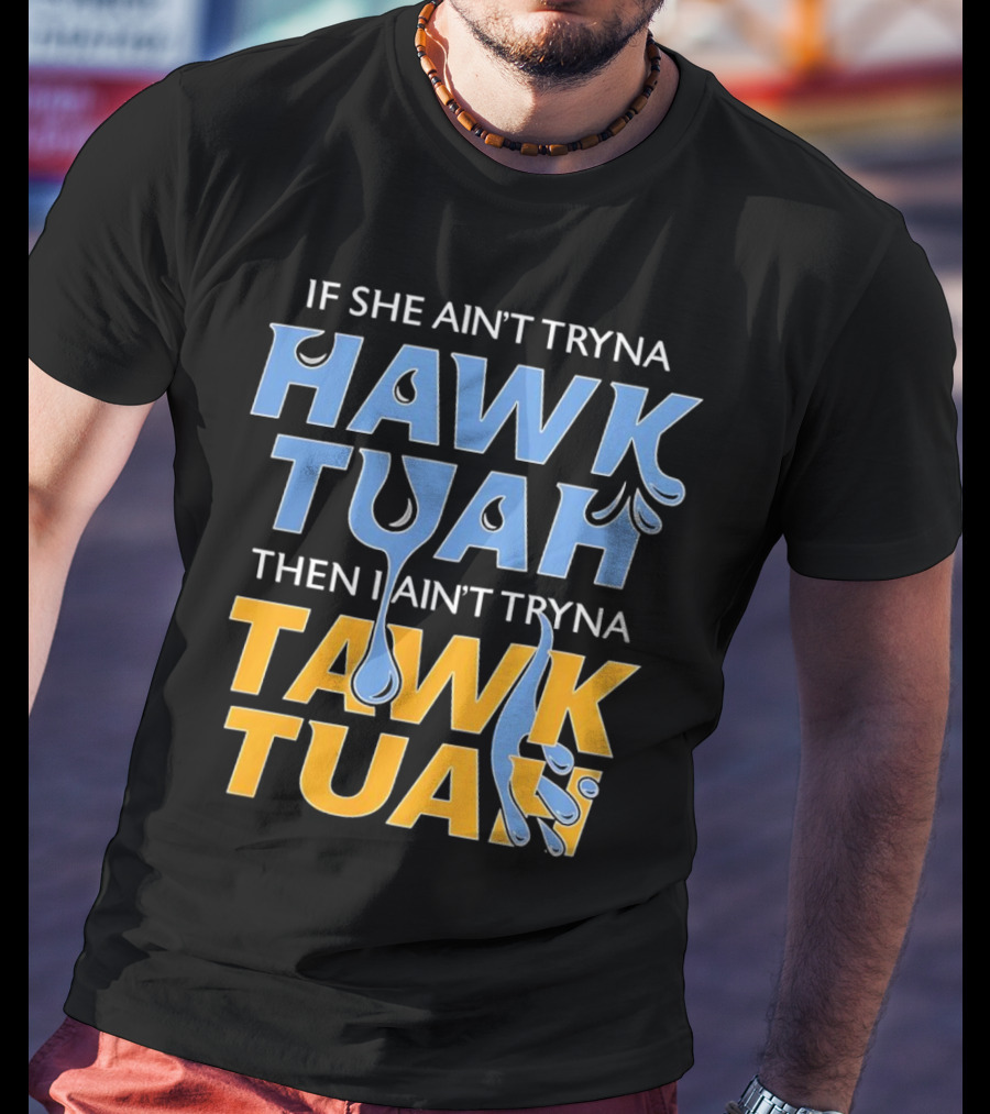 If She Ain’t Tryna Hawk Tuah Then I Ain’t Tryna Tawk Tuah T-Shirt