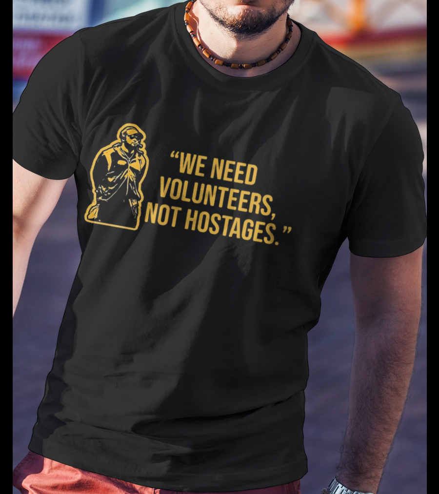Mike Tomlin We Need Volunteers Not Hostages T-Shirt