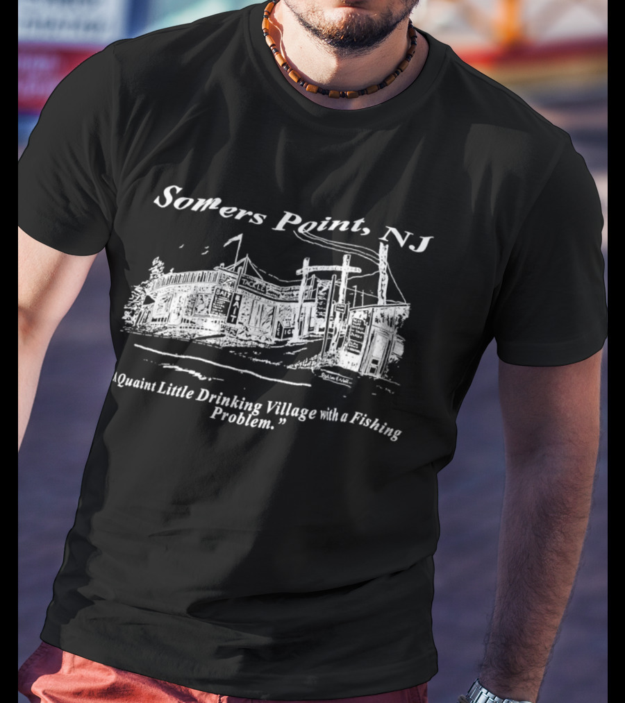 Somers Point NJ Quaint Little Drinking Village Fishing Problem T-Shirt