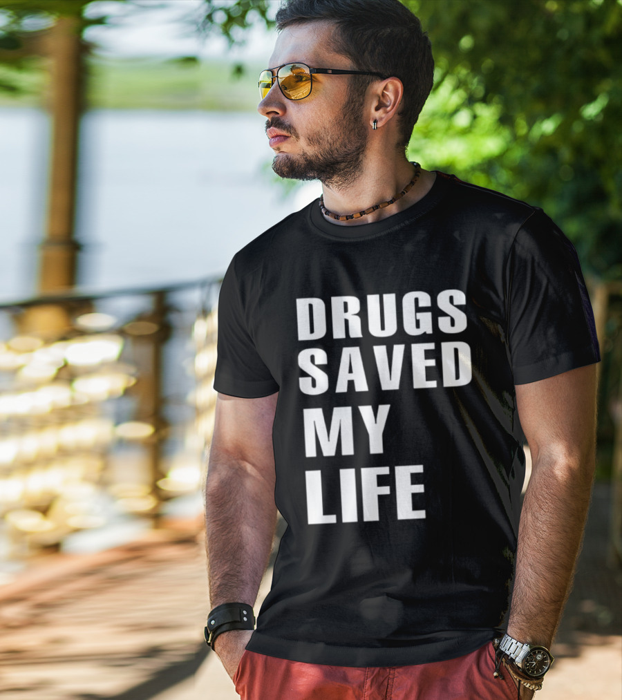 Drugs Saved My Life T-Shirt