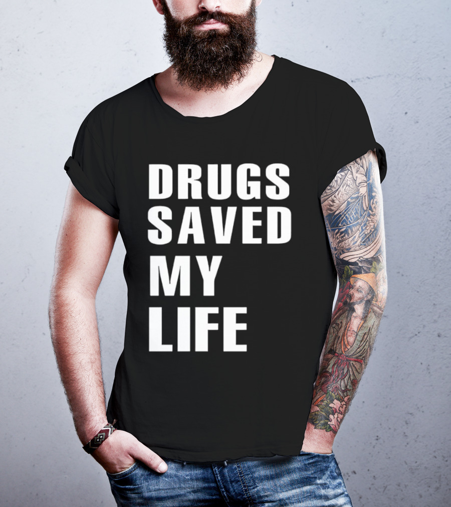 Drugs Saved My Life T-Shirt