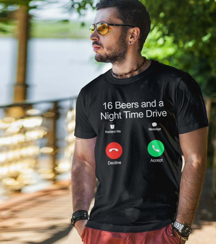16 Beers And A Night Time Drive Accept Decline Call T-Shirt