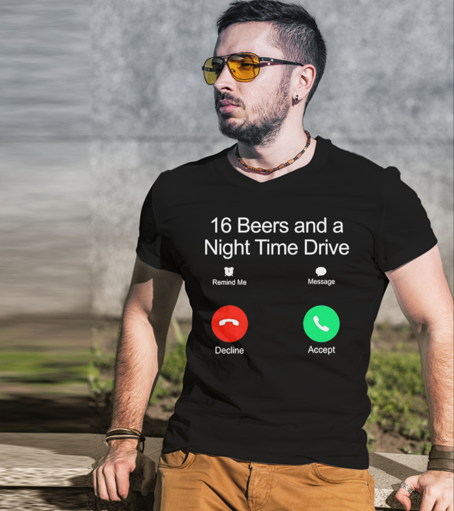 16 Beers And A Night Time Drive Accept Decline Call T-Shirt