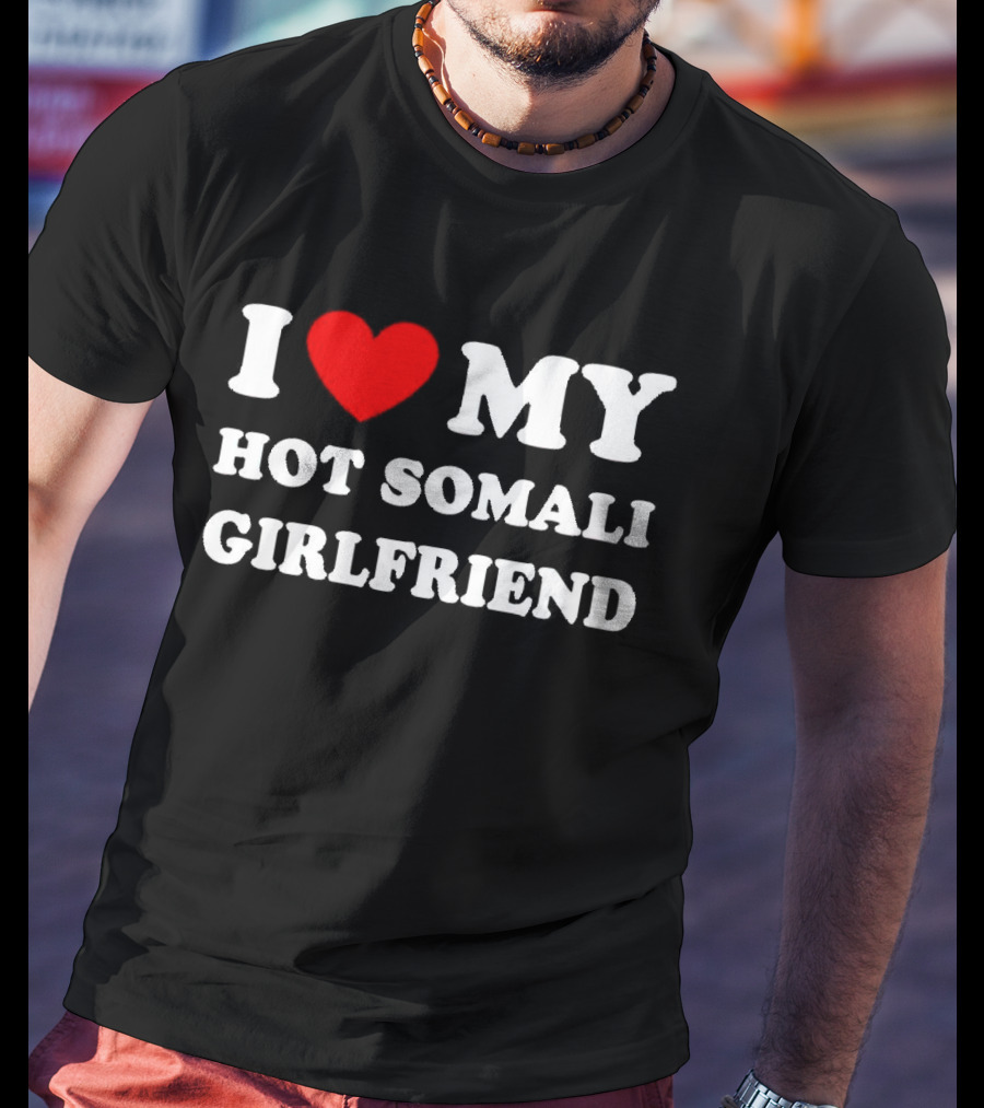 I Love My Hot Somali Girlfriend T-Shirt