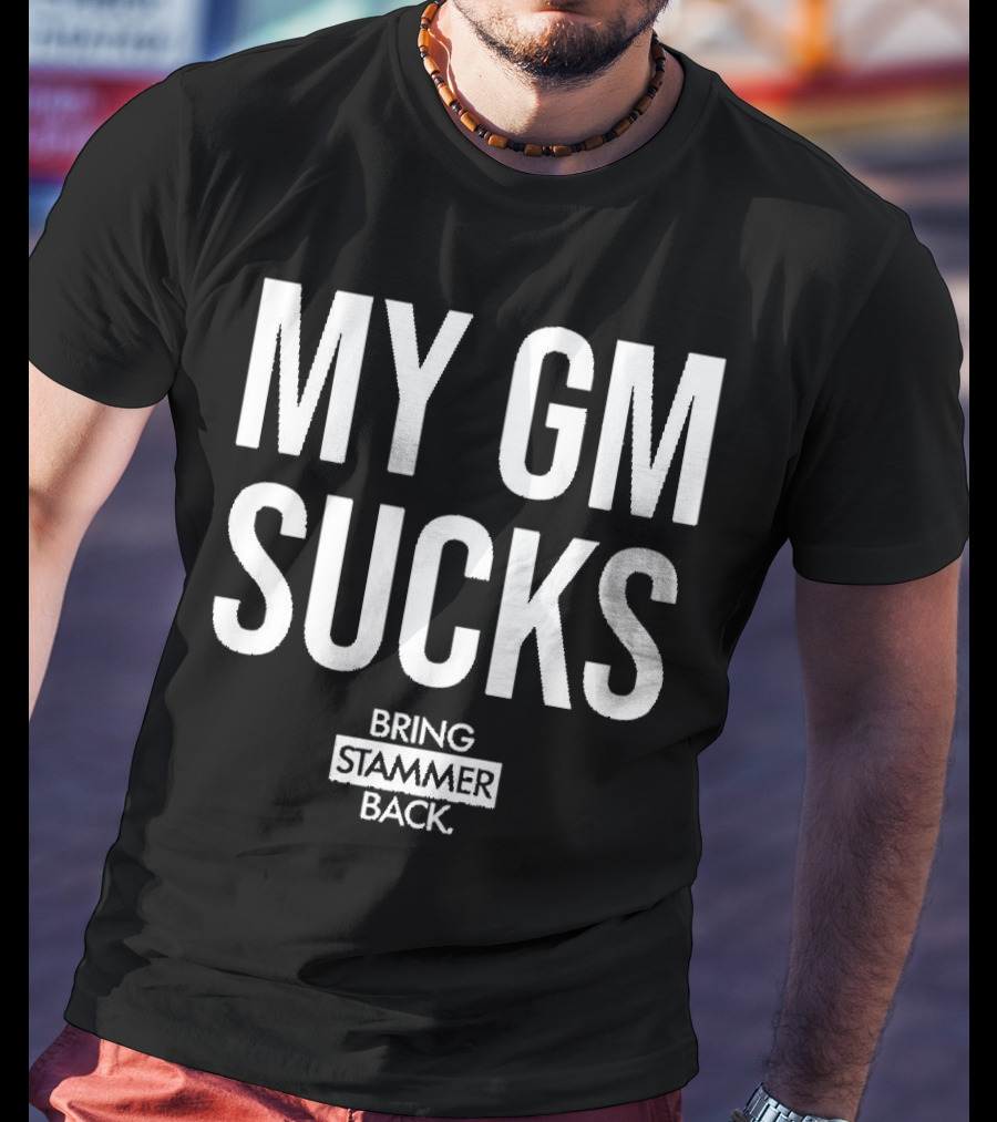 MY GM SUCKS BRING STAMMER BACK T-Shirt