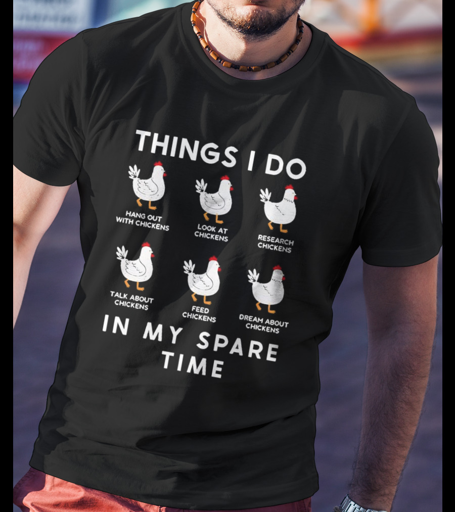Things I Do Hang Out Look At Research Talk About Feed Dream About Chickens In My Spare Time T-Shirt