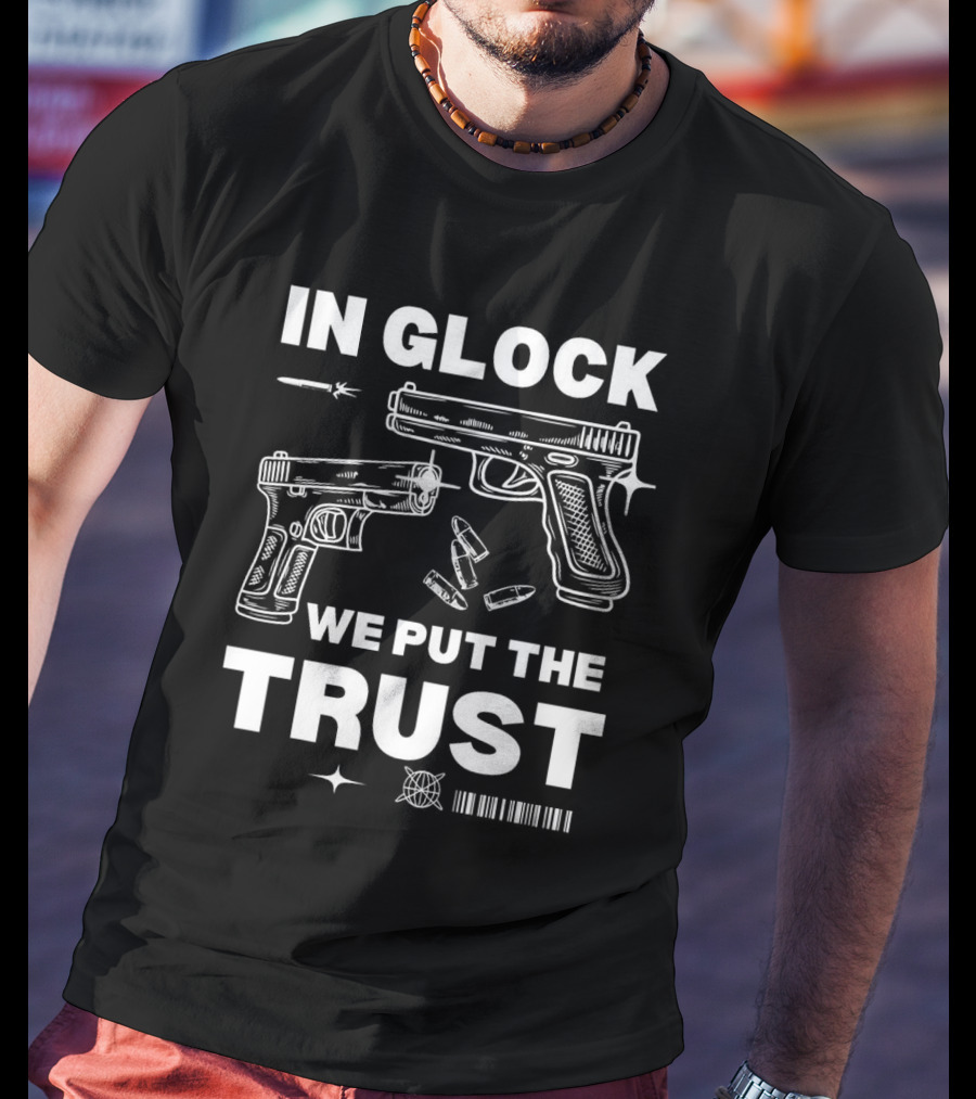 In Glock We Put The Trust Bullet Gun T-Shirt