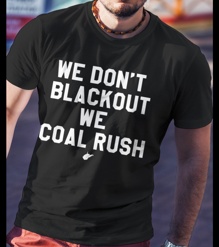 West Virginia Mountaineers We Don’t Blackout We Coal Rush T-Shirt