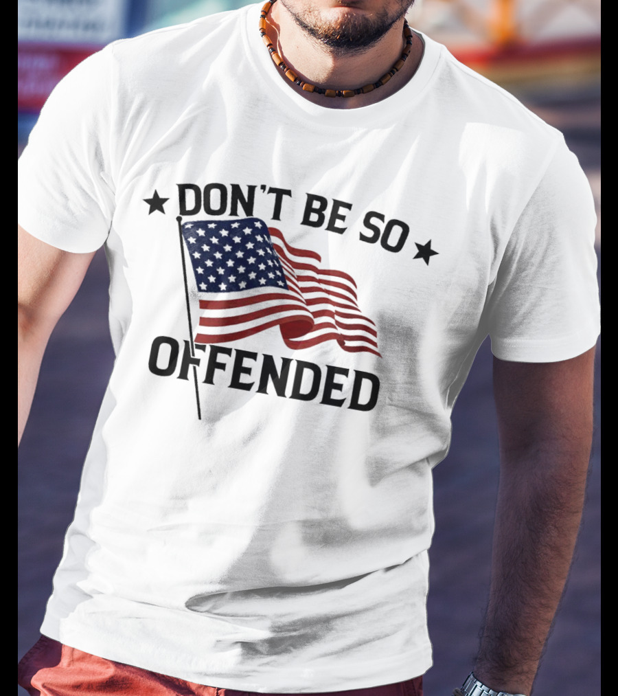 Don’t Be So Offended American Flag T-Shirt
