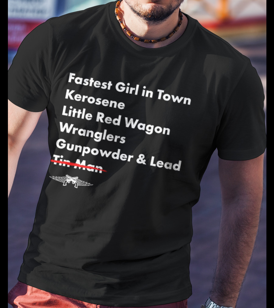 Fastest Girl In Town Kerosene Little Red Wagon Wranglers Gunpowder And Lead Tin Man T-Shirt