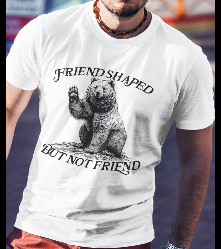 Friend Shaped But Not Friend Bear T-Shirt