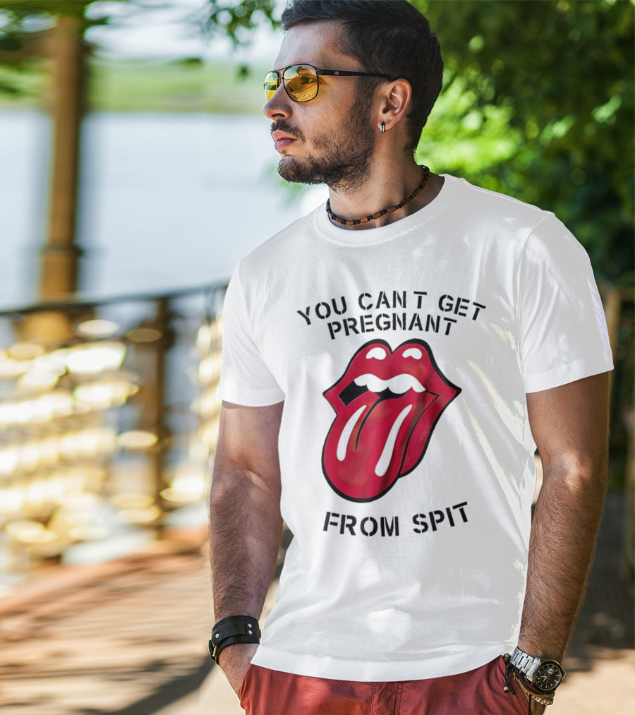 You Cant Get Pregnant From Spit Lip Tongue T-Shirt