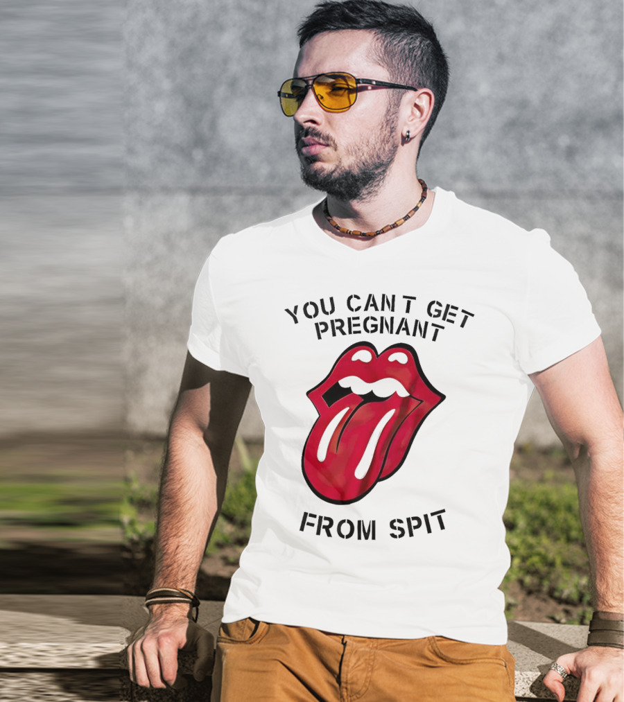 You Cant Get Pregnant From Spit Lip Tongue T-Shirt