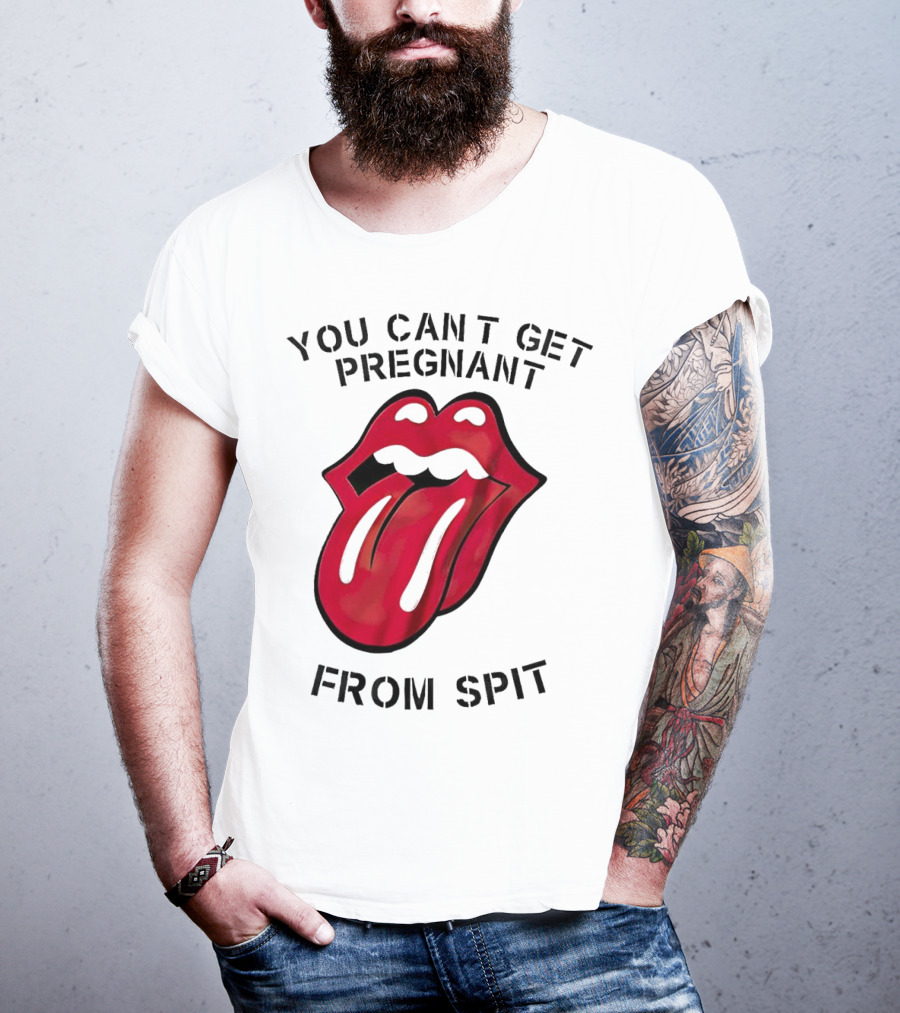 You Cant Get Pregnant From Spit Lip Tongue T-Shirt