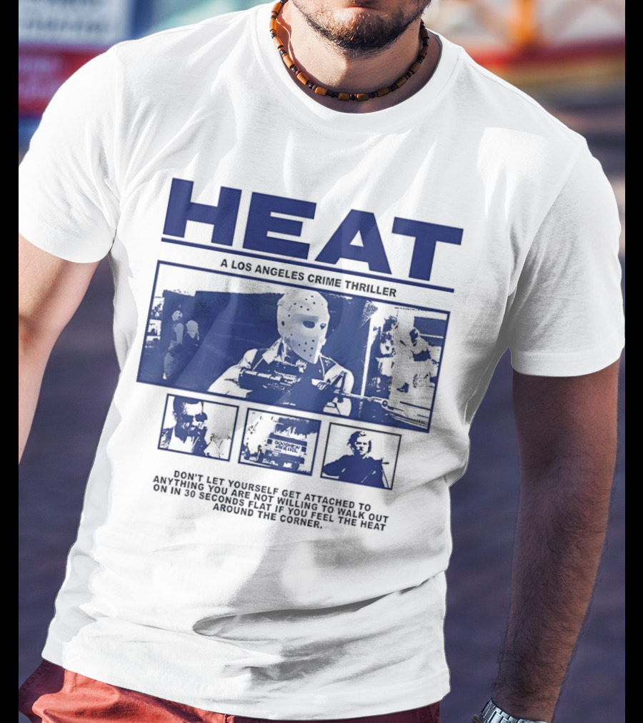 Heat A Los Angeles Crime Thriller Don't Let Yourself Get Attached To Anything You Are Not Willing To Walk Out On In 30 Seconds Flat If You Feel The Heat Around The Corner T-Shirt