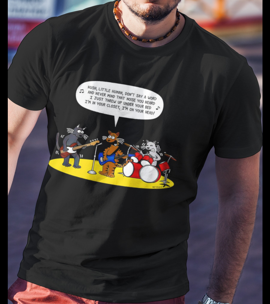 Hush Little Human Don't Say A Word Cat Band I Just Threw Up Under Your Bed T-Shirt