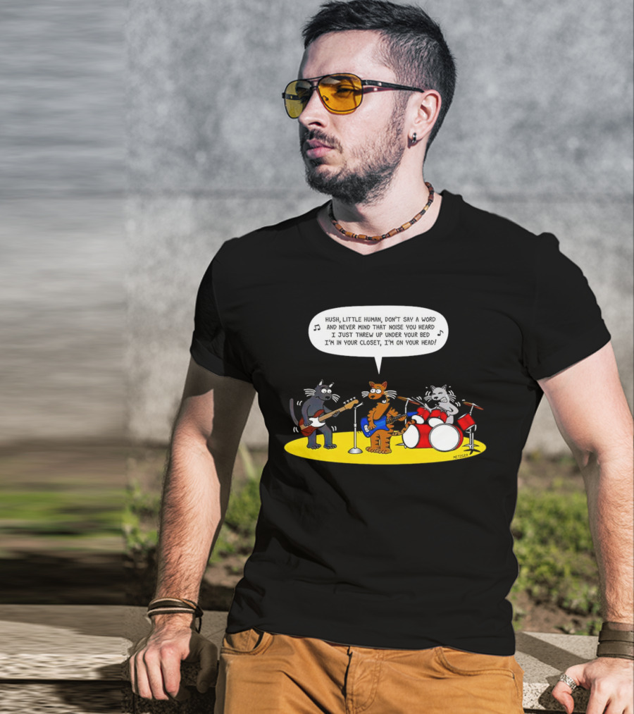 Hush Little Human Don't Say A Word Cat Band I Just Threw Up Under Your Bed T-Shirt