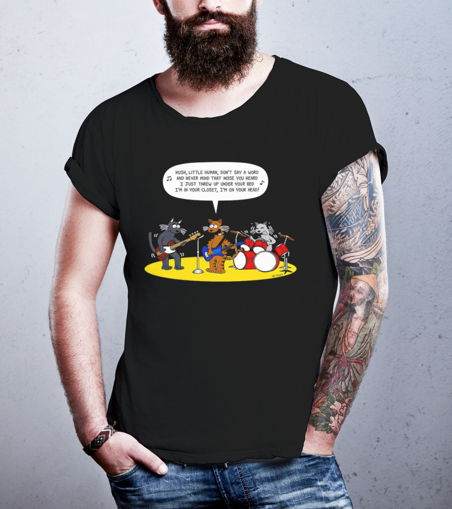 Hush Little Human Don't Say A Word Cat Band I Just Threw Up Under Your Bed T-Shirt