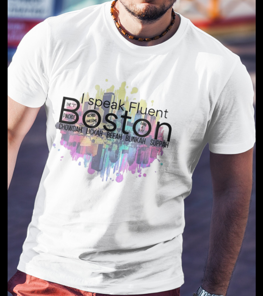 I Speak Fluent Boston Chowdah Lickah Beeah Blinkah Suppah Packie Wicked Awesome Bang A Uey T-Shirt