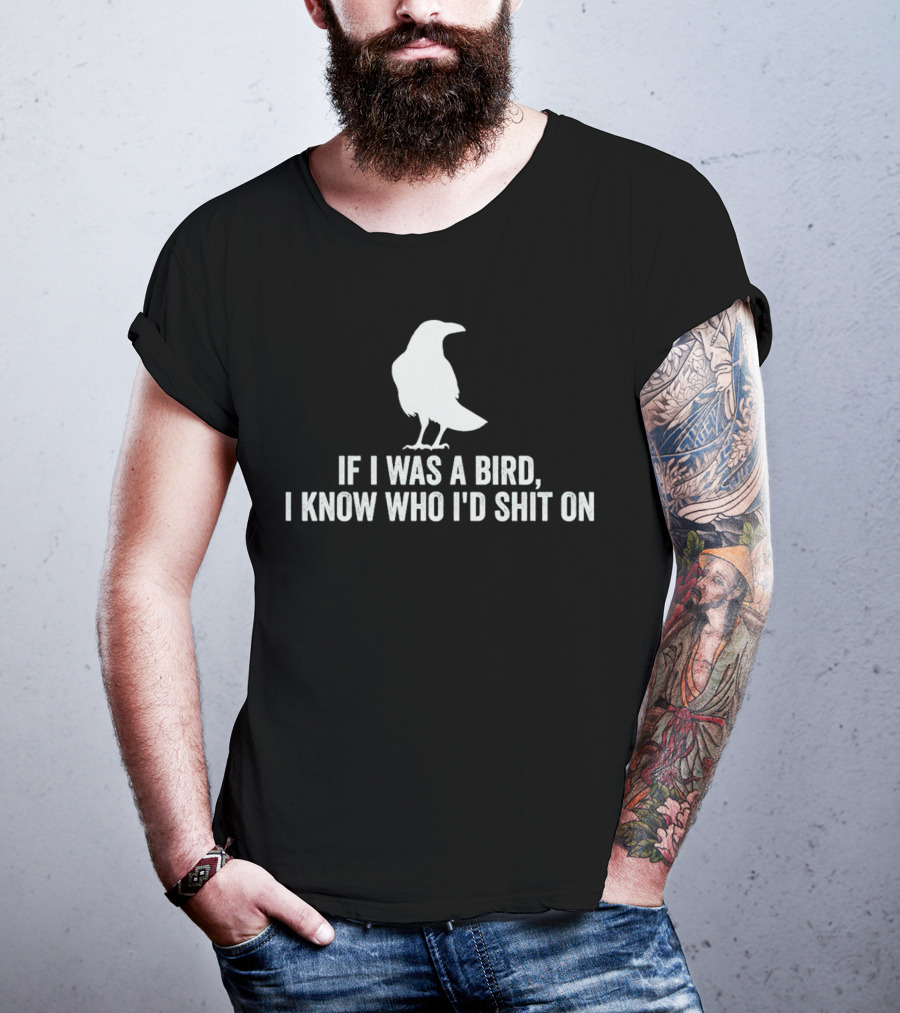 If I Was A Bird I Know Who I'd Shit On With Silhouette Of Bird T-Shirt
