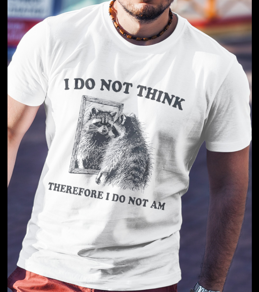 I Do Not Think Therefore I Do Not Am Raccoon Mirror Reflection T-Shirt