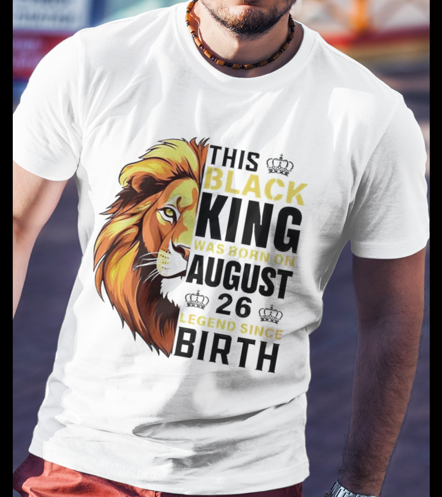This Black King Was Born On August 26 Legend Since Birth Lion T-Shirt
