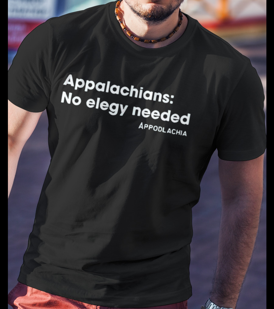 Appalachians No Elegy Needed Appodlachia T-Shirt