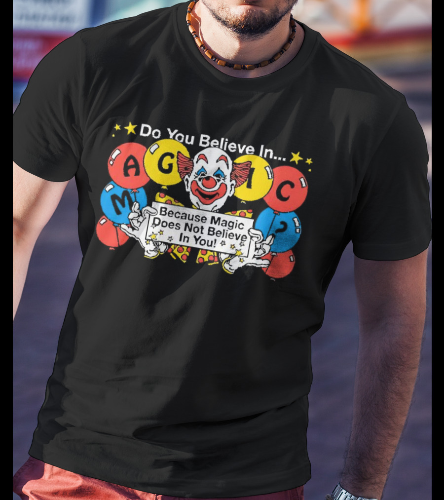 Do You Believe In Magic Because Magic Does Not Believe In You Creepy Clown Balloons T-Shirt