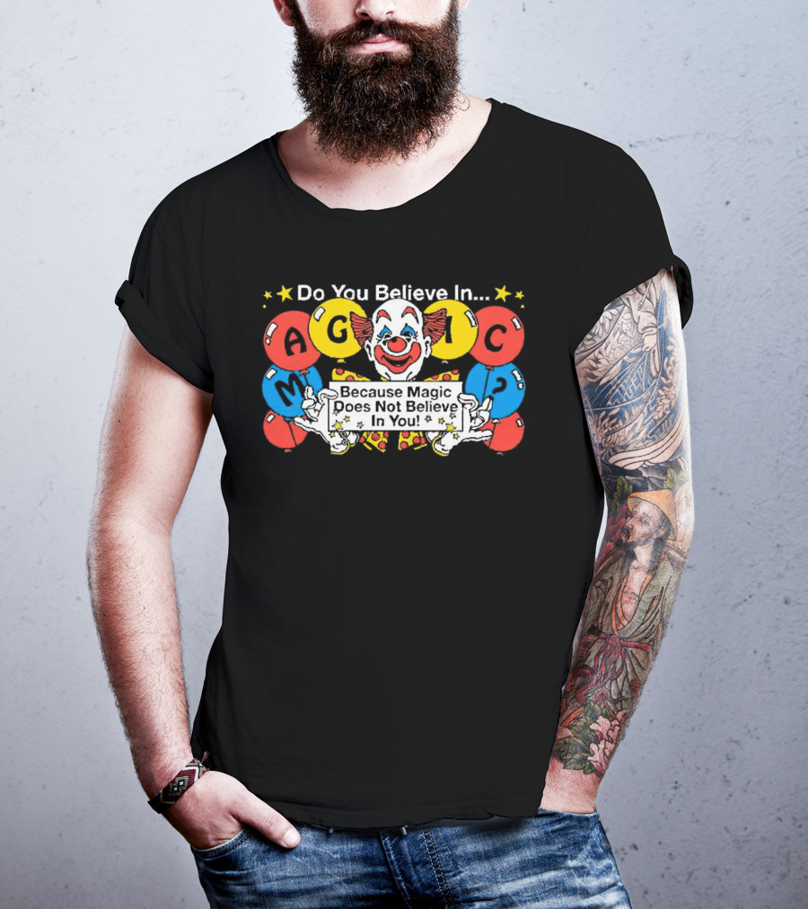 Do You Believe In Magic Because Magic Does Not Believe In You Creepy Clown Balloons T-Shirt