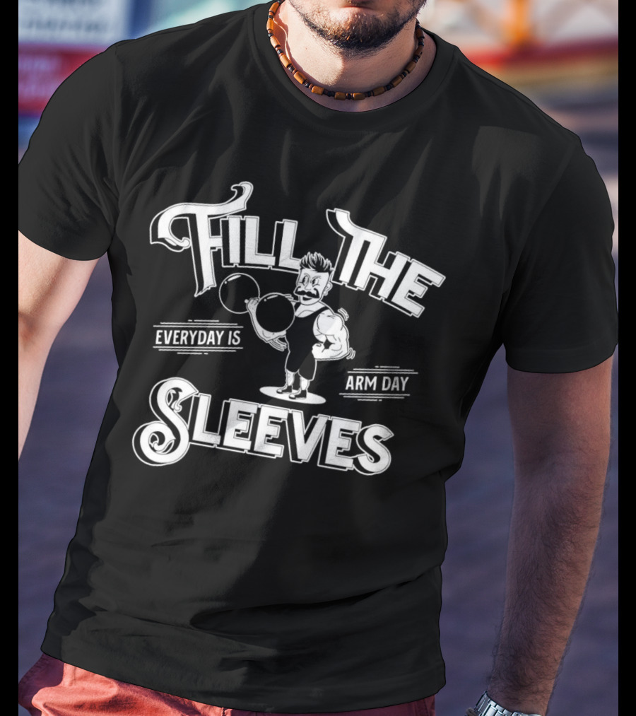 Fill The Sleeves Everyday Is Arm Day Muscle Vintage Strongman T-Shirt