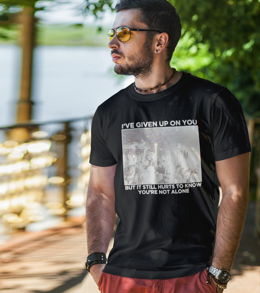 I've Given Up On You But It Still Hurts To Know You're Not Alone Concert Scene T-Shirt