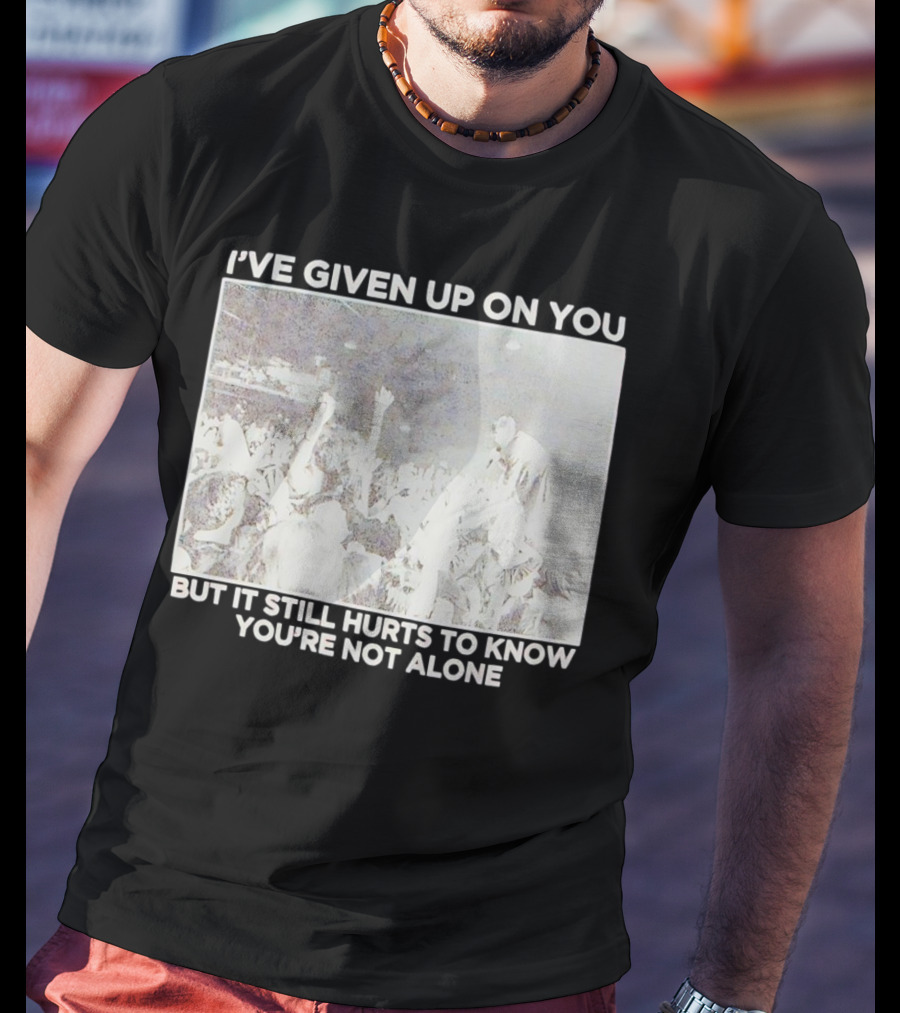 I've Given Up On You But It Still Hurts To Know You're Not Alone Concert Scene T-Shirt