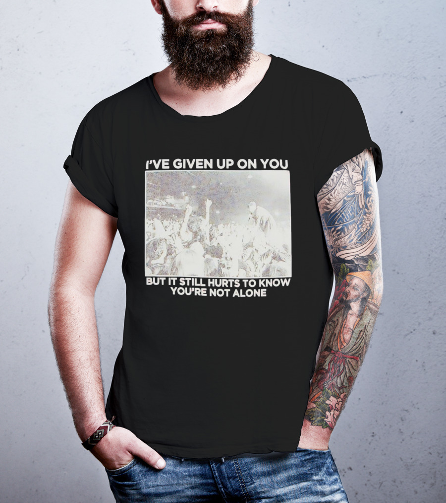 I've Given Up On You But It Still Hurts To Know You're Not Alone Concert Scene T-Shirt