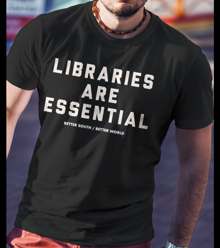 Libraries Are Essential Better South Better World T-Shirt