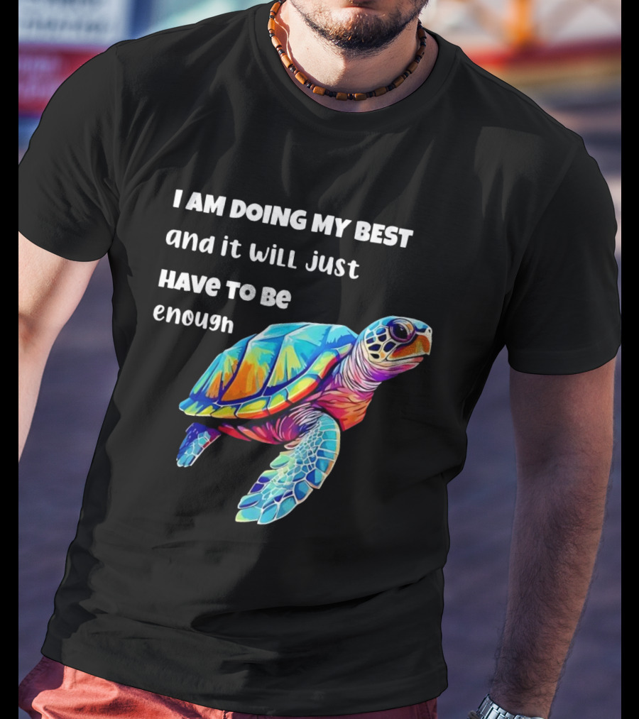 I Am Doing My Best And It Will Just Have To Be Enough Turtle T-Shirt
