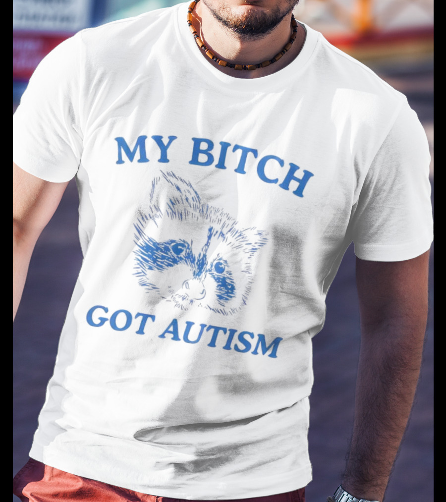 My Bitch Got Autism Raccoon T-Shirt