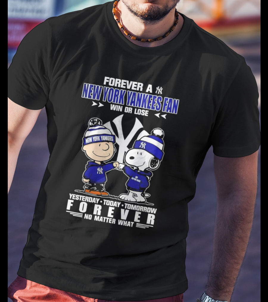 Forever A New York Yankees Fan Win Or Lose Yesterday Today Tomorrow Forever No Matter What Peanuts Characters T-Shirt