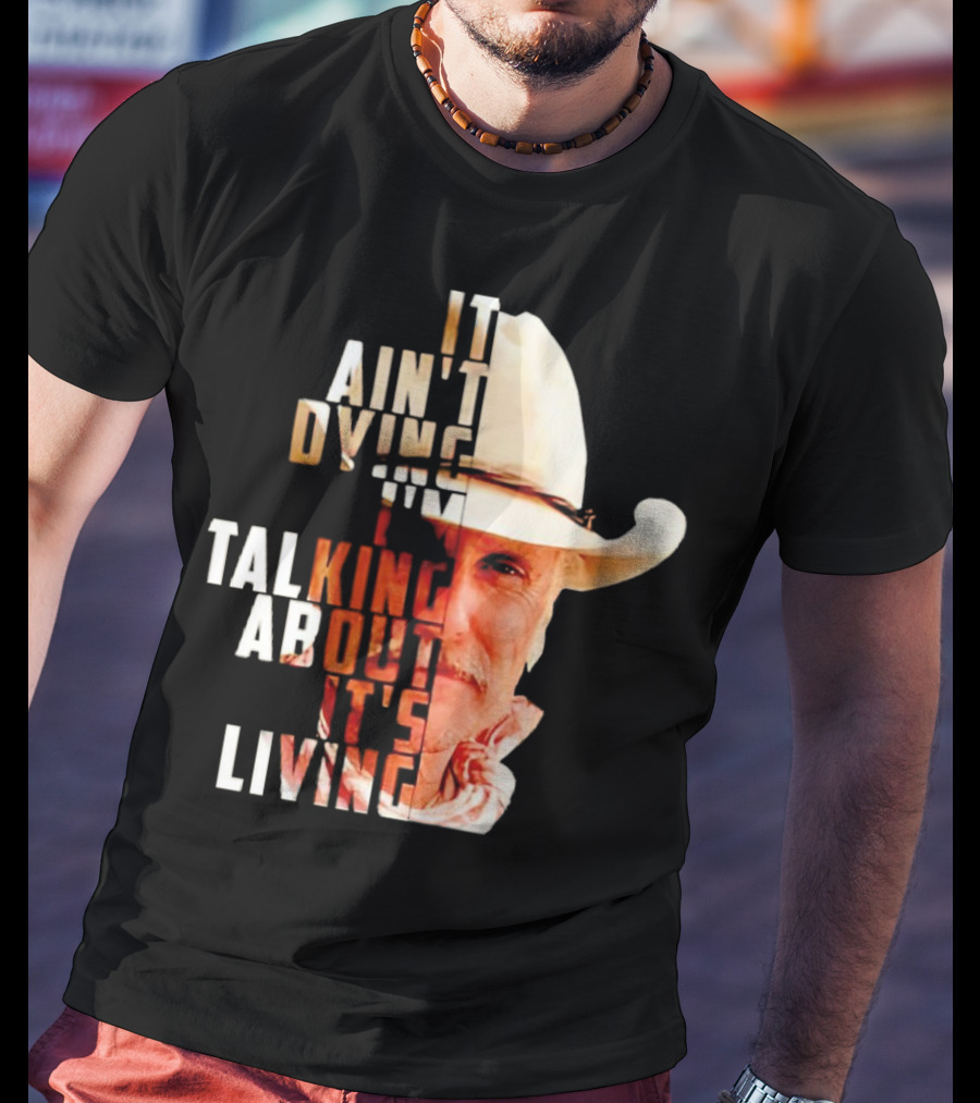 Lonesome Dove It Ain't Dying I'm Talking About It's Living Cowboy T-Shirt
